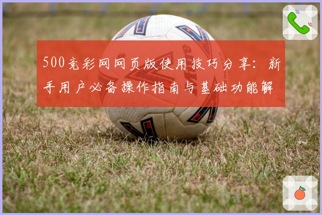 500竞彩网网页版使用技巧分享：新手用户必备操作指南与基础功能解析